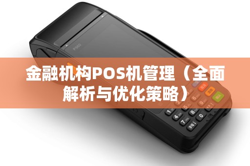 金融机构POS机管理（全面解析与优化策略）