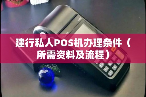 建行私人POS机办理条件（所需资料及流程）
