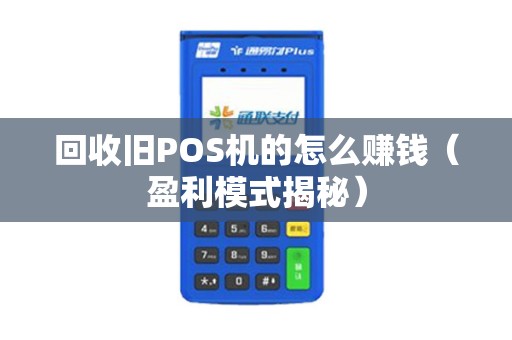 回收旧POS机的怎么赚钱（盈利模式揭秘）