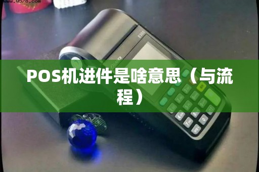 POS机进件是啥意思（与流程）