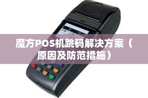 魔方POS机跳码解决方案（原因及防范措施）