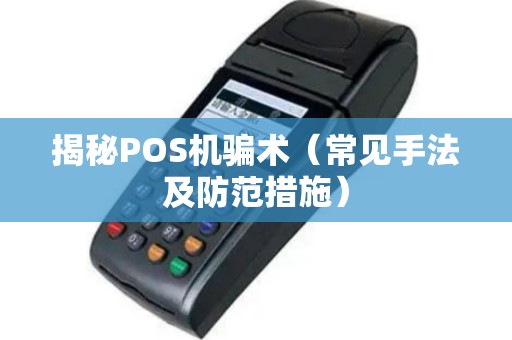 揭秘POS机骗术（常见手法及防范措施）