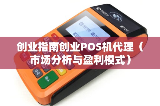 创业指南创业POS机代理（市场分析与盈利模式）