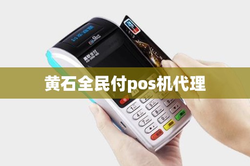 黄石全民付pos机代理