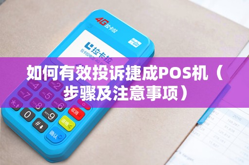 如何有效投诉捷成POS机（步骤及注意事项）