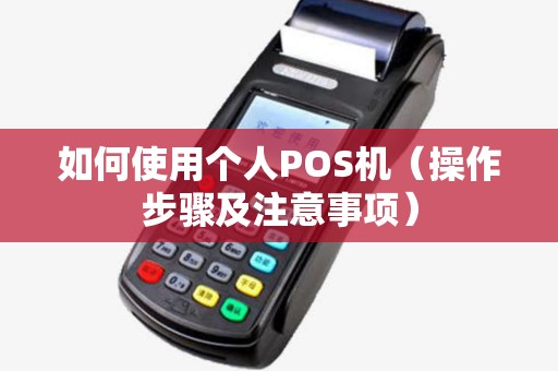 如何使用个人POS机（操作步骤及注意事项）