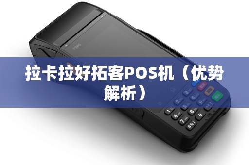 拉卡拉好拓客POS机（优势解析）