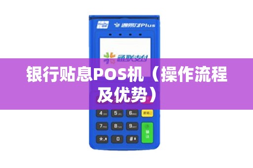 银行贴息POS机（操作流程及优势）