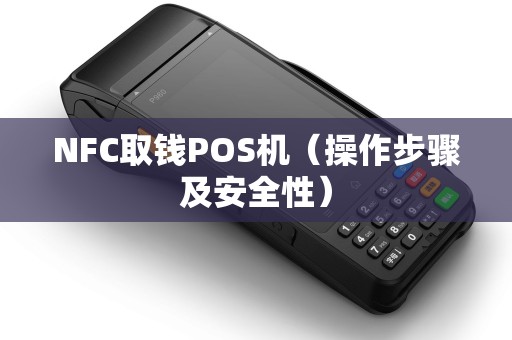 NFC取钱POS机（操作步骤及安全性）