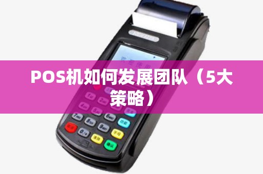 POS机如何发展团队（5大策略）