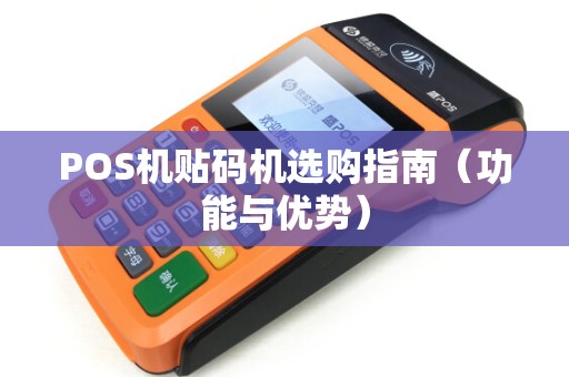 POS机贴码机选购指南（功能与优势）