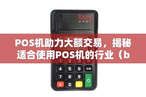 POS机助力大额交易，揭秘适合使用POS机的行业（b）