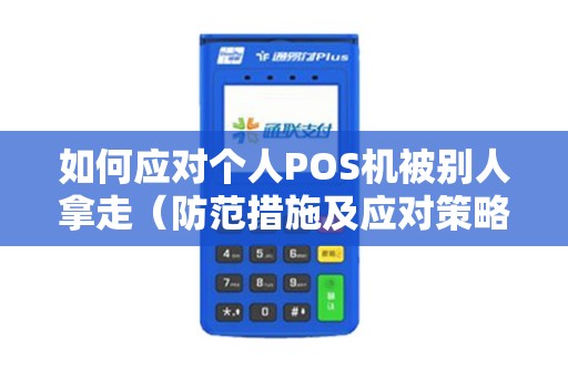 如何应对个人POS机被别人拿走（防范措施及应对策略）