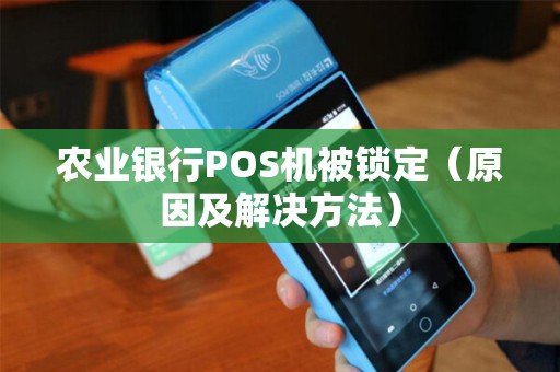 农业银行POS机被锁定（原因及解决方法）