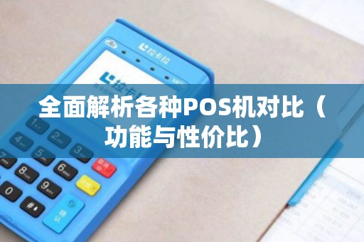 全面解析各种POS机对比（功能与性价比）