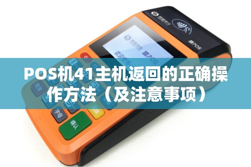 POS机41主机返回的正确操作方法（及注意事项）