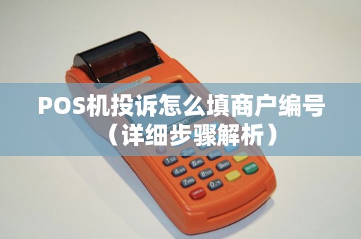 POS机投诉怎么填商户编号（详细步骤解析）