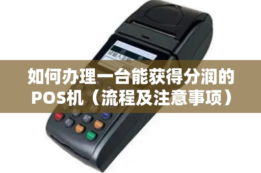 如何办理一台能获得分润的POS机（流程及注意事项）