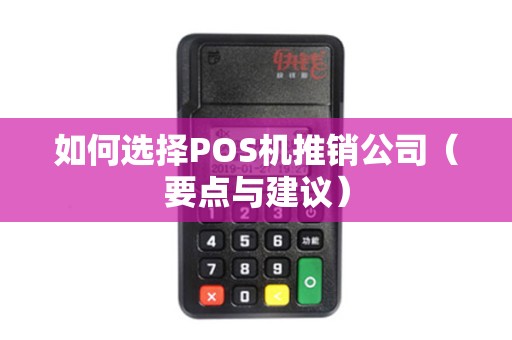 如何选择POS机推销公司（要点与建议）