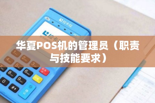 华夏POS机的管理员（职责与技能要求）