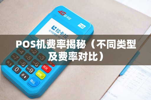 POS机费率揭秘（不同类型及费率对比）
