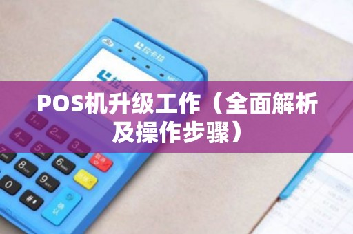 POS机升级工作（全面解析及操作步骤）