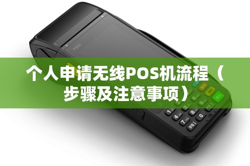 个人申请无线POS机流程（步骤及注意事项）