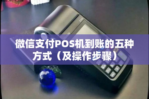 微信支付POS机到账的五种方式（及操作步骤）