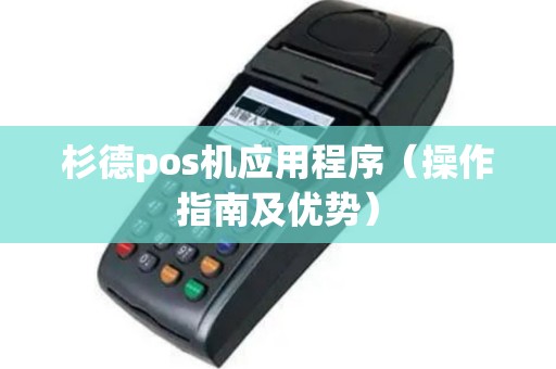 杉德pos机应用程序（操作指南及优势）