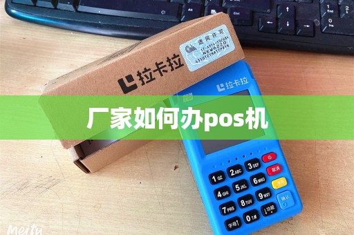 厂家如何办pos机