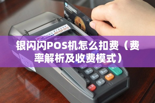 银闪闪POS机怎么扣费（费率解析及收费模式）