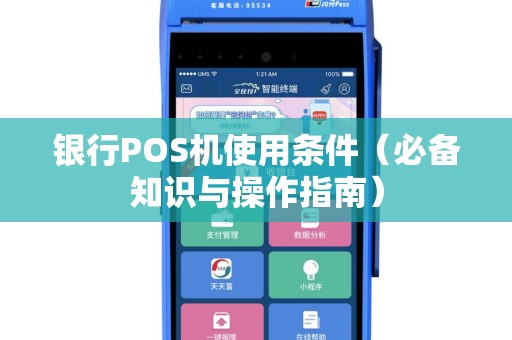 银行POS机使用条件（必备知识与操作指南）