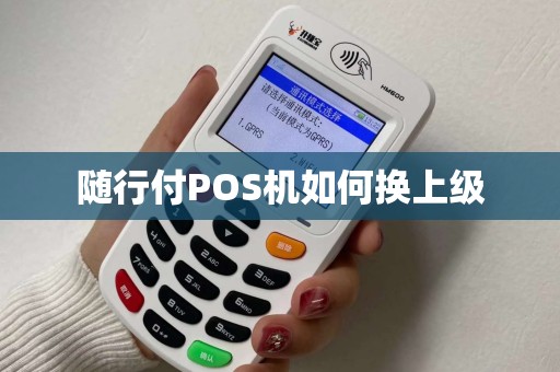随行付POS机如何换上级