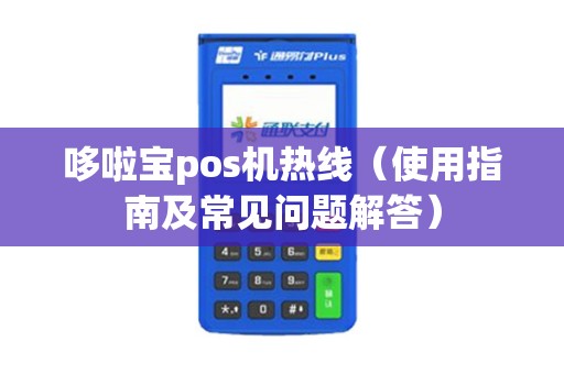 哆啦宝pos机热线（使用指南及常见问题解答）