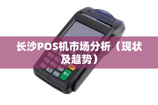 长沙POS机市场分析（现状及趋势）
