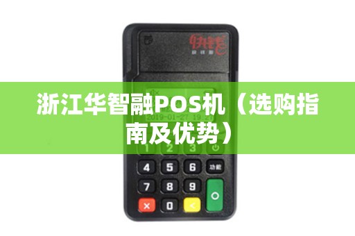 浙江华智融POS机（选购指南及优势）