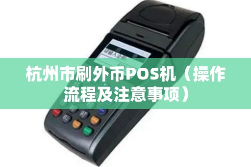 杭州市刷外币POS机（操作流程及注意事项）