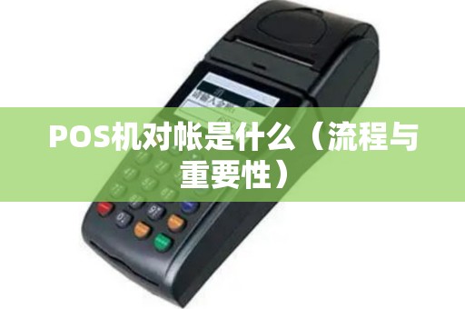 POS机对帐是什么（流程与重要性）
