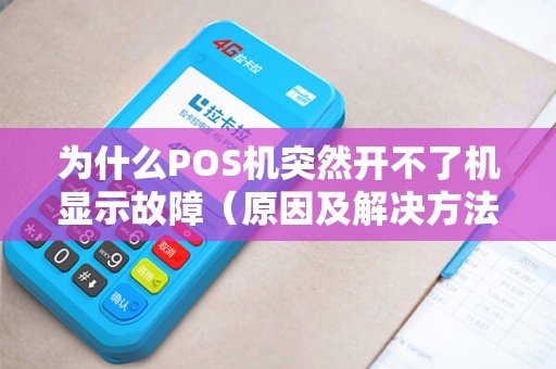 为什么POS机突然开不了机显示故障（原因及解决方法）