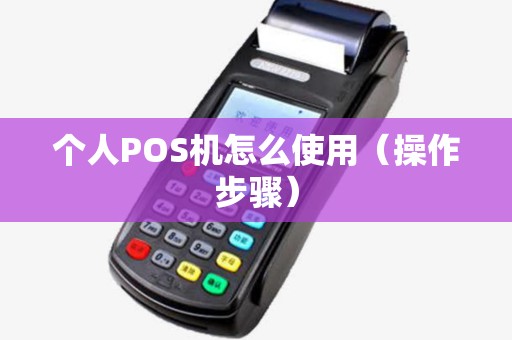 个人POS机怎么使用（操作步骤）