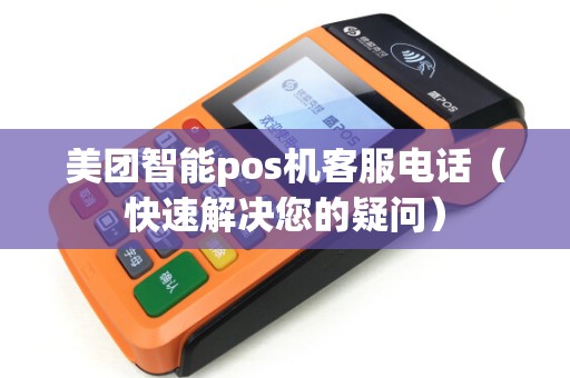 美团智能pos机客服电话（快速解决您的疑问）