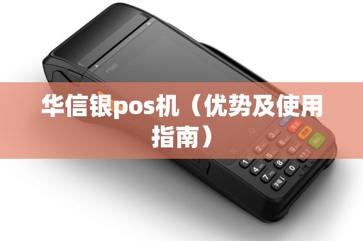 华信银pos机（优势及使用指南）