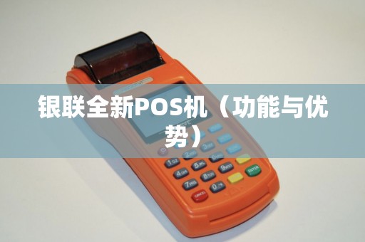银联全新POS机（功能与优势）