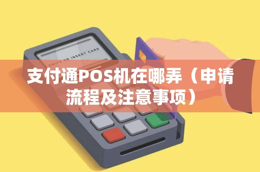 支付通POS机在哪弄（申请流程及注意事项）