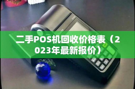 二手POS机回收价格表（2023年最新报价）