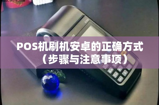 POS机刷机安卓的正确方式（步骤与注意事项）