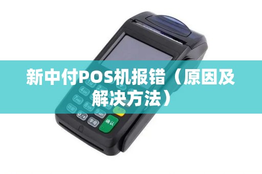 新中付POS机报错（原因及解决方法）