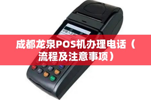 成都龙泉POS机办理电话（流程及注意事项）