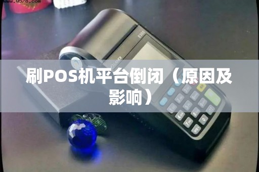 刷POS机平台倒闭（原因及影响）