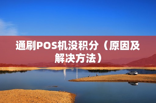 通刷POS机没积分（原因及解决方法）